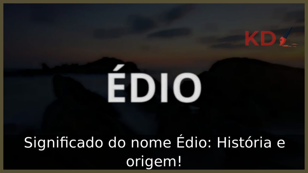 Significado do nome Édio: História e origem! 1 Significado do nome Édio: História e origem!