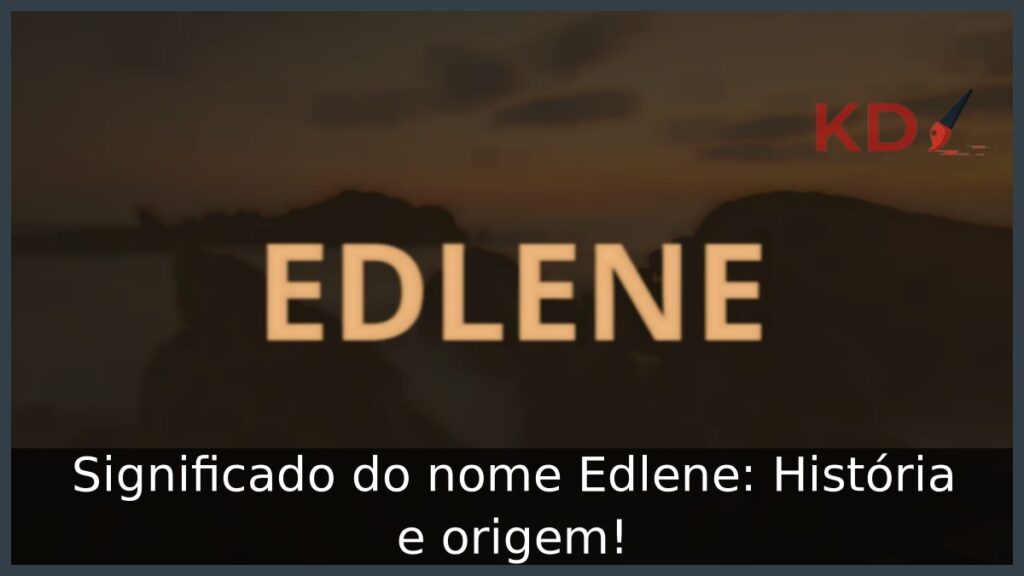 Significado do nome Edlene: História e origem! 1 Significado do nome Edlene: História e origem!