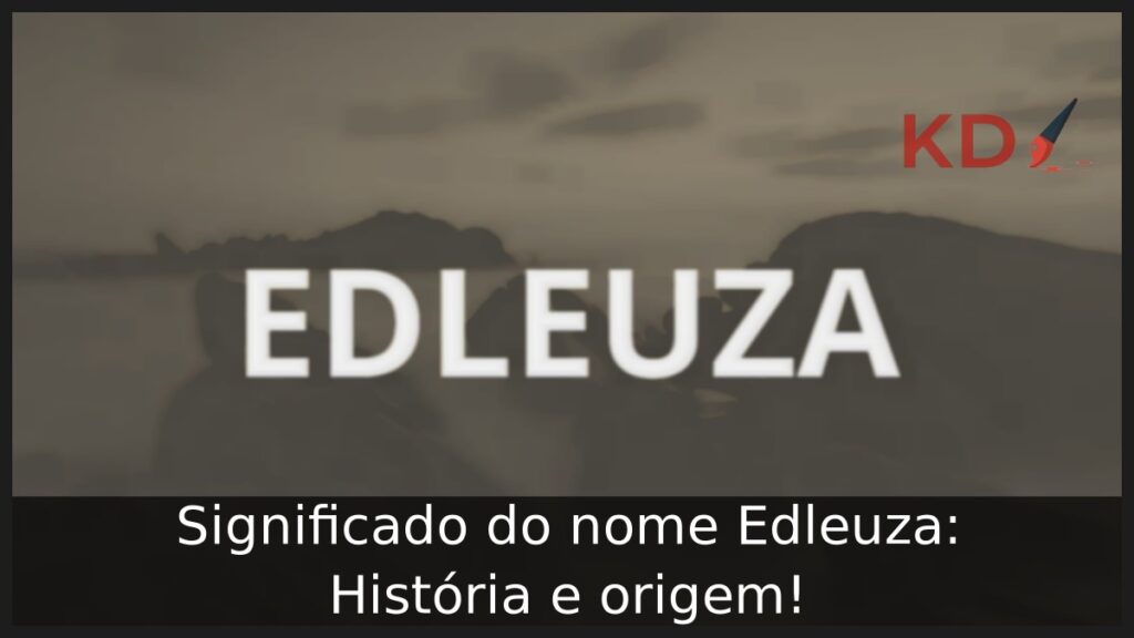 Significado do nome Edleuza: História e origem! 1 Significado do nome Edleuza: História e origem!
