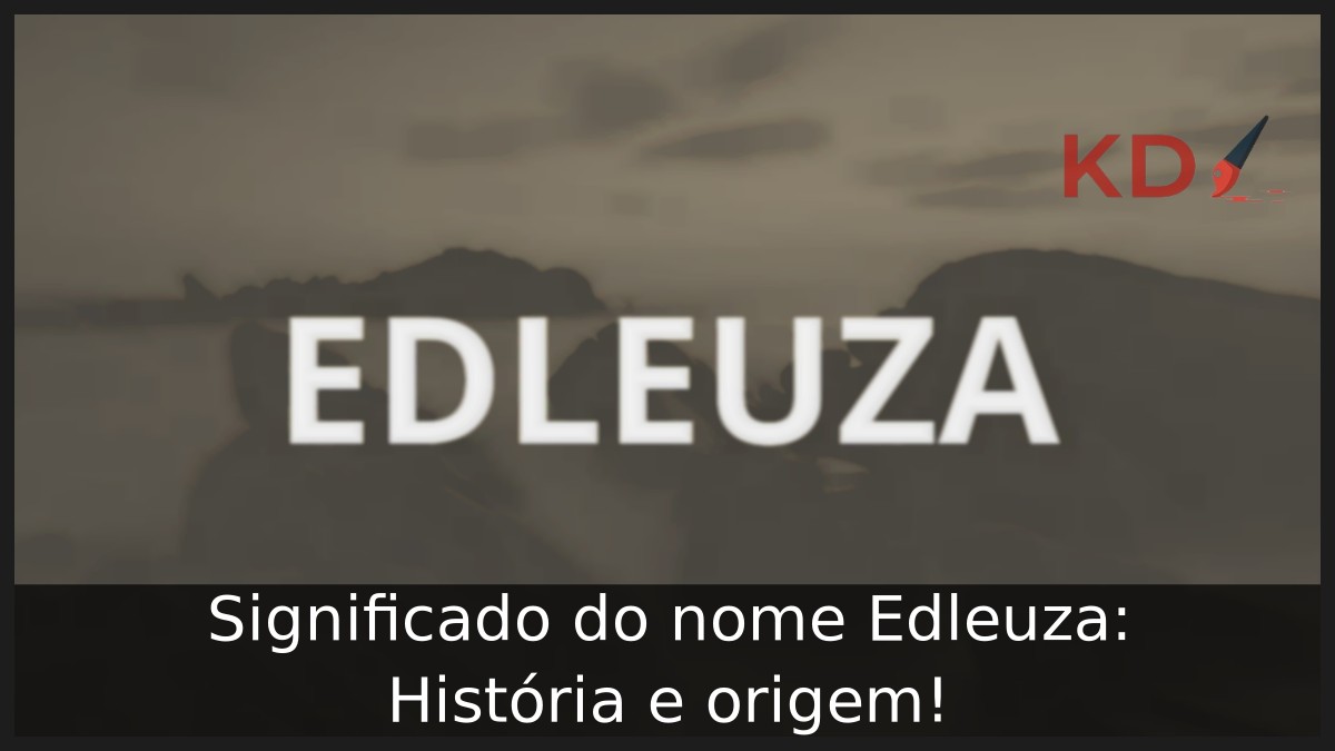 Significado do nome Edleuza: História e origem! 2 Significado do nome Edleuza: História e origem!