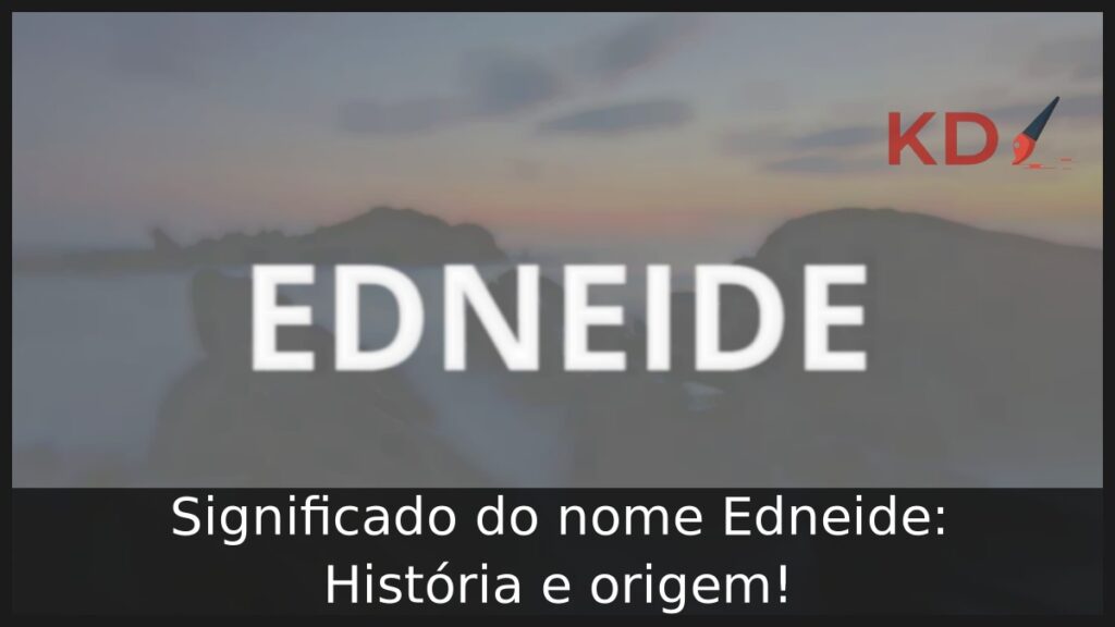 Significado do nome Edneide: História e origem! 1 Significado do nome Edneide: História e origem!