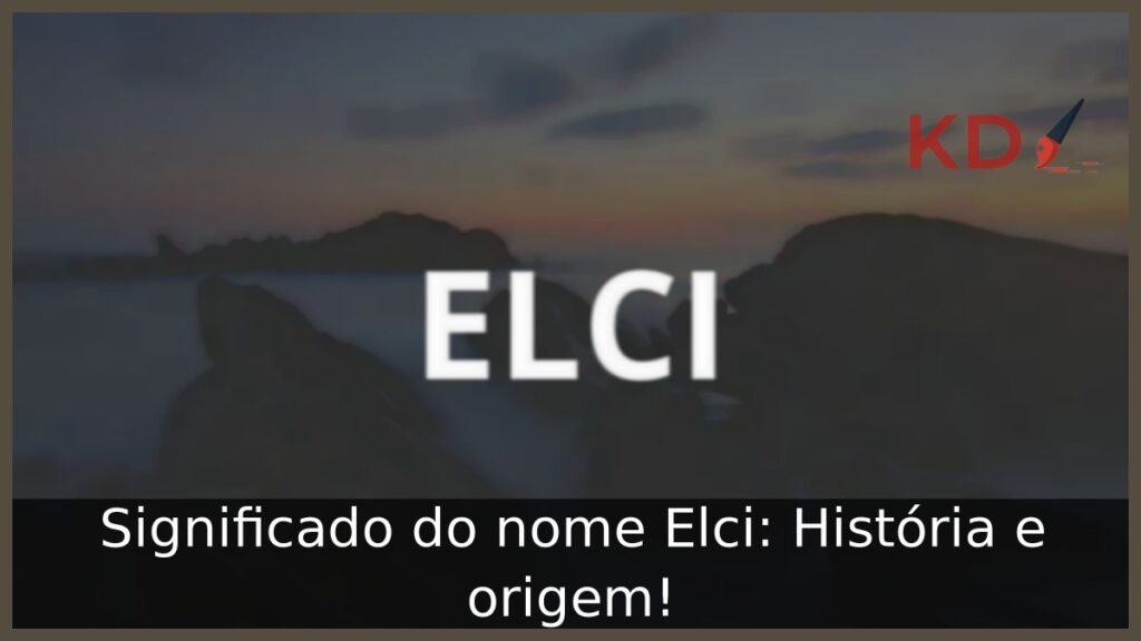 Significado do nome Elci: História e origem! 1 Significado do nome Elci: História e origem!