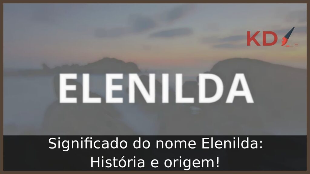 Significado do nome Elenilda: História e origem! 1 Significado do nome Elenilda: História e origem!