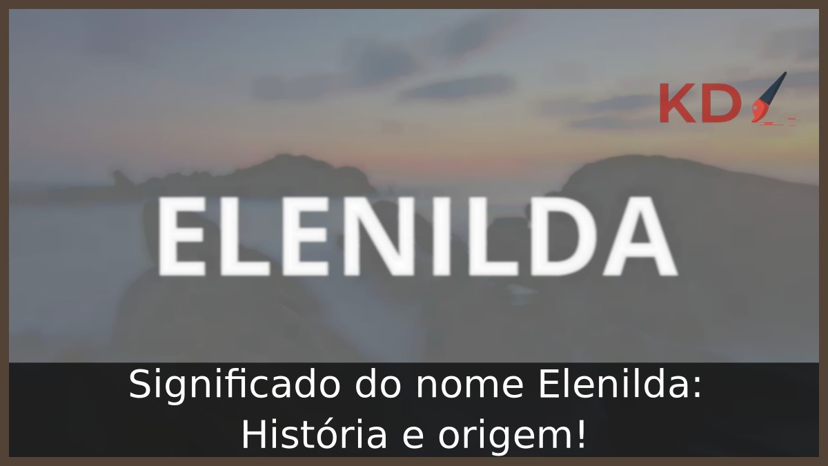 Significado do nome Elenilda: História e origem!