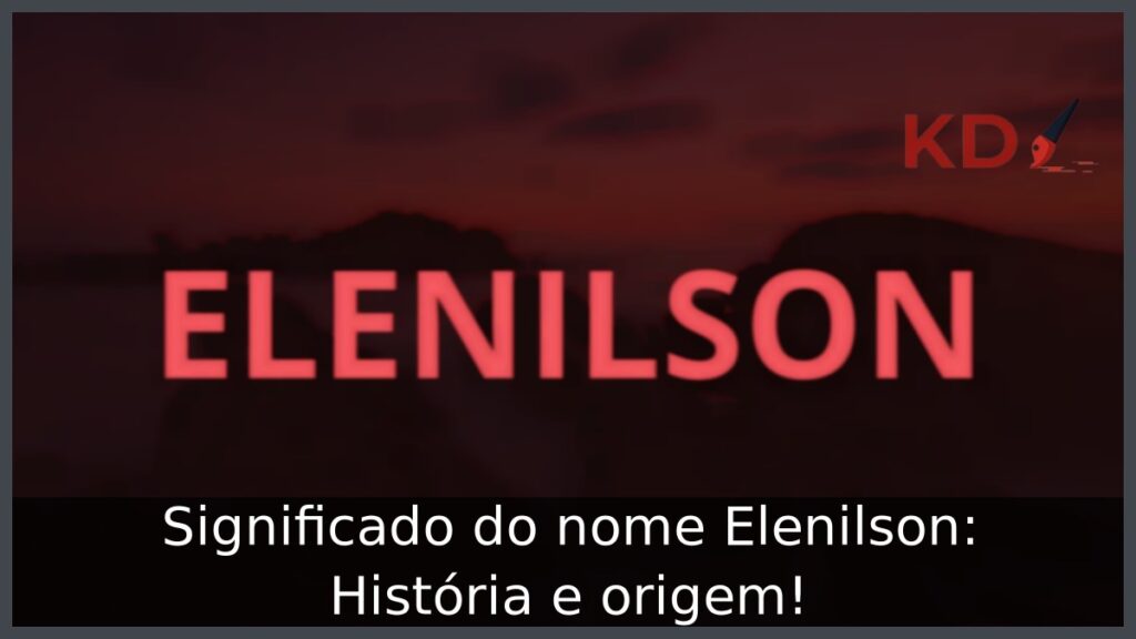 Significado do nome Elenilson: História e origem! 1 Significado do nome Elenilson: História e origem!