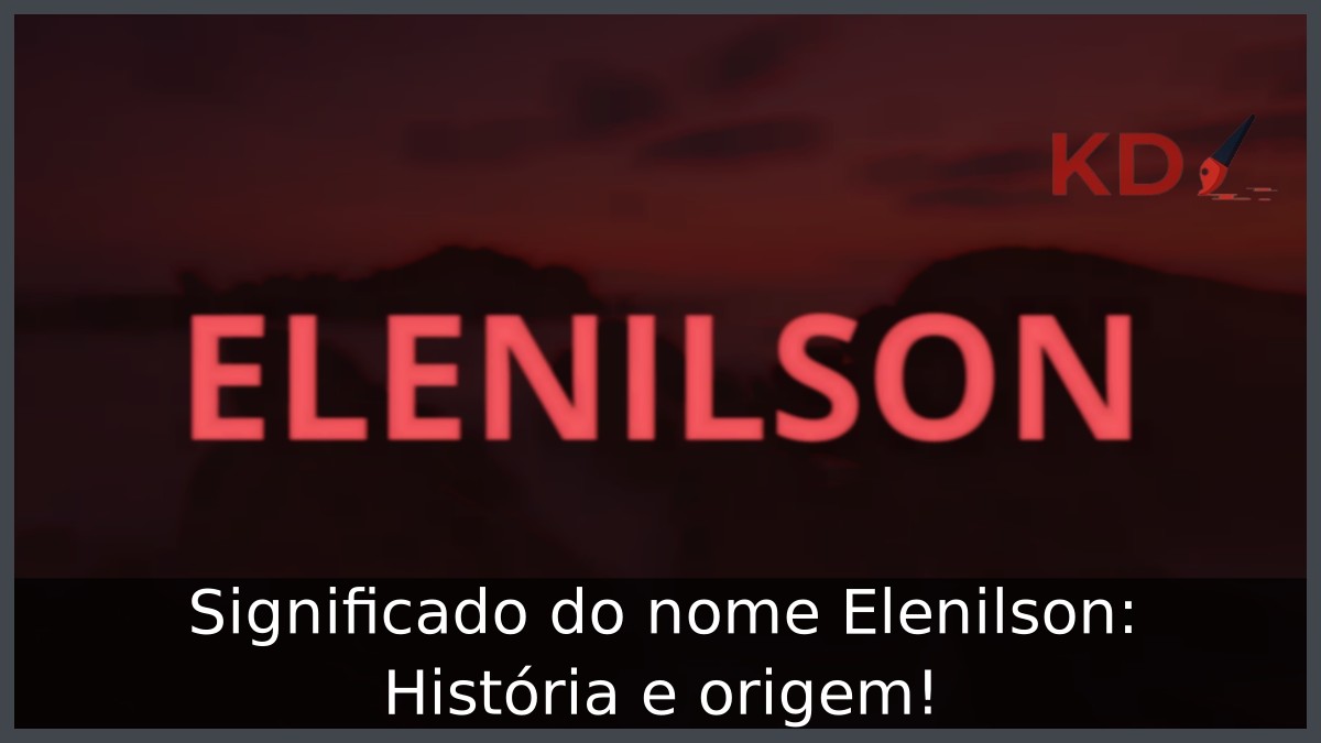 Significado do nome Elenilson: História e origem!