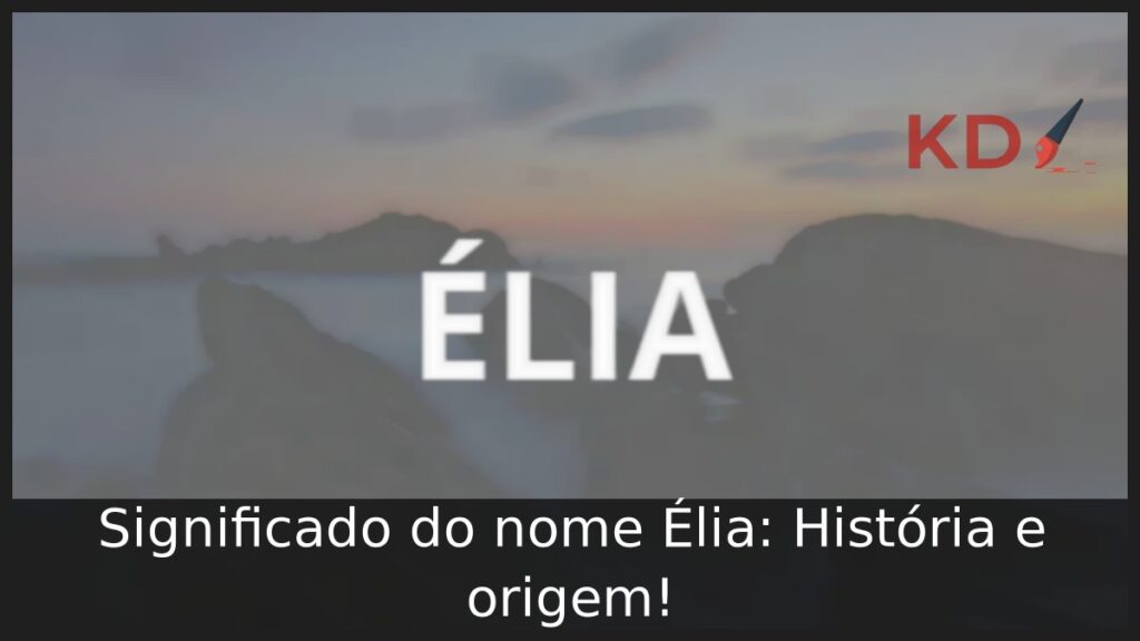 Significado do nome Élia: História e origem! 1 Significado do nome Élia: História e origem!