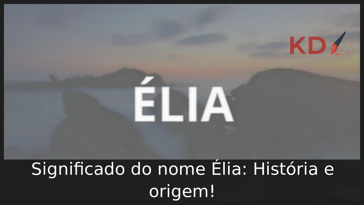 Significado do nome Élia: História e origem!
