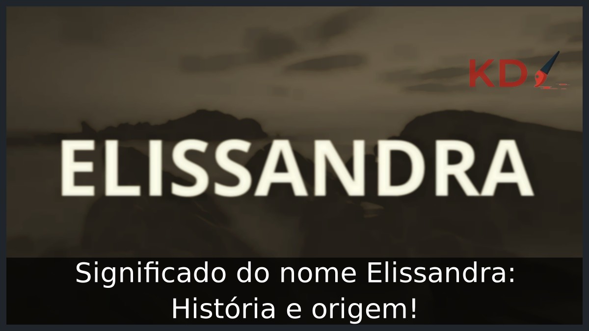 Significado do nome Elissandra: História e origem!