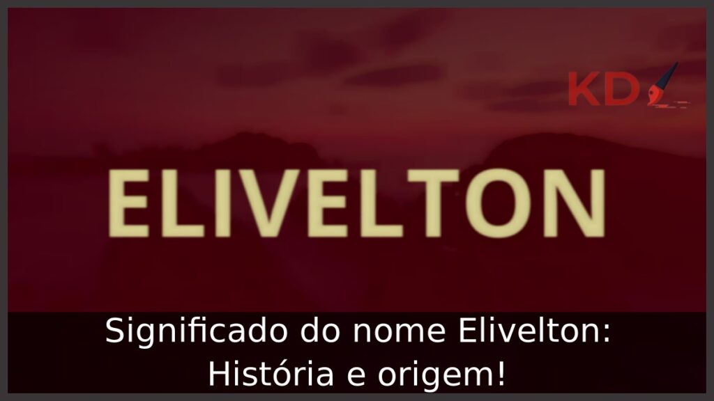 Significado do nome Elivelton: História e origem!