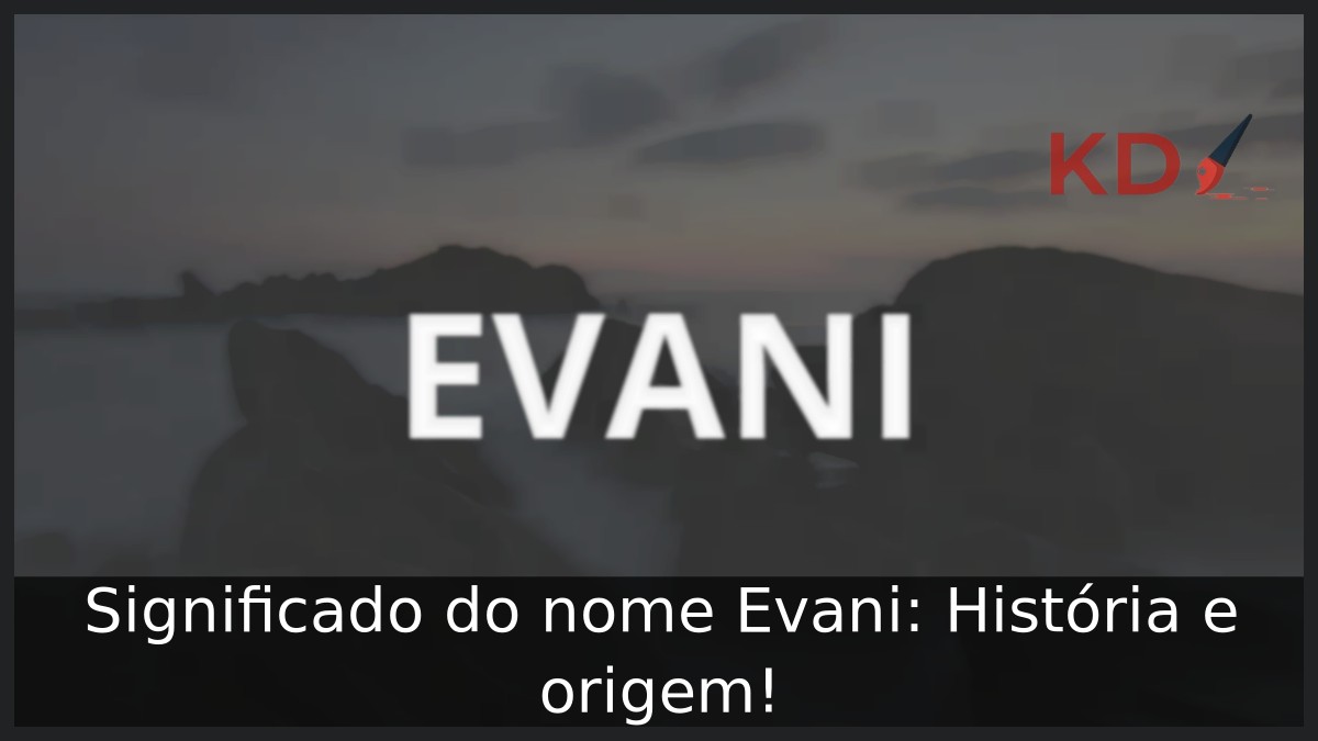 Significado do nome Evani: História e origem! 12 Significado do nome Evani: História e origem!