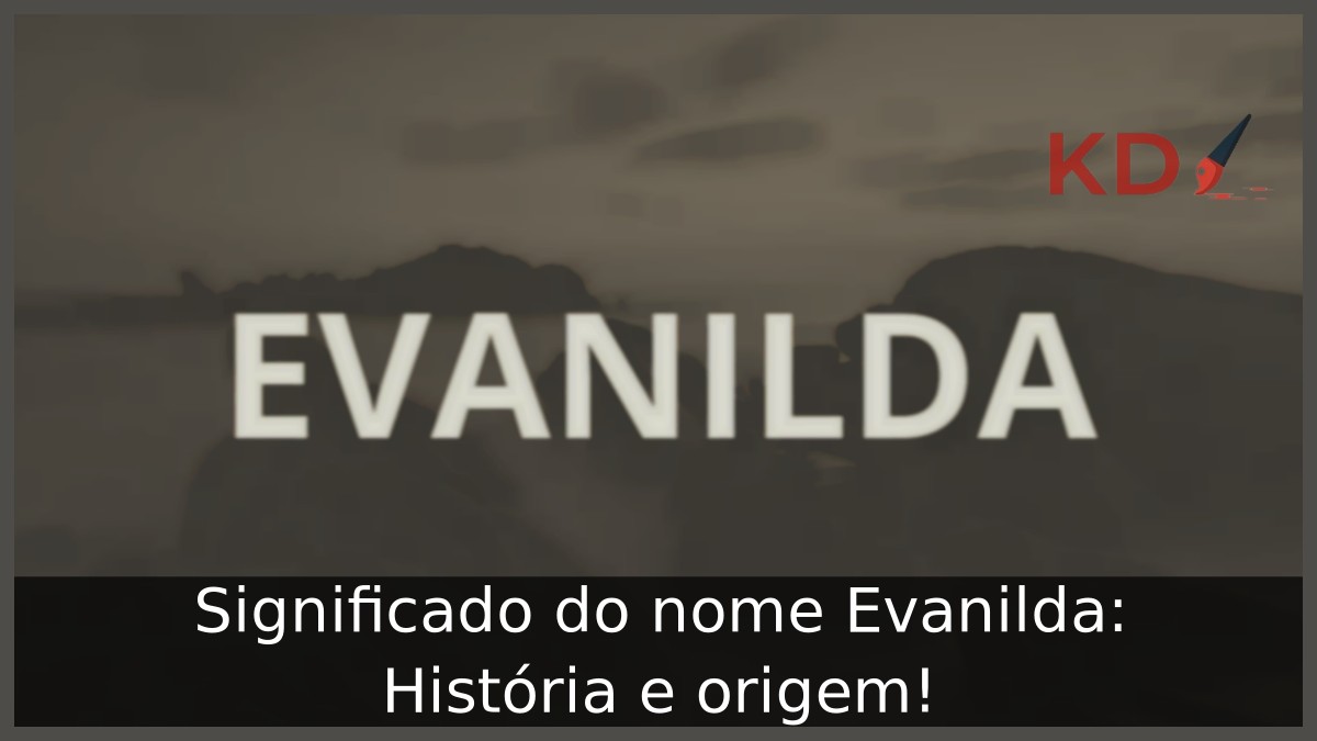 Significado do nome Evanilda: História e origem! 10 Significado do nome Evanilda: História e origem!
