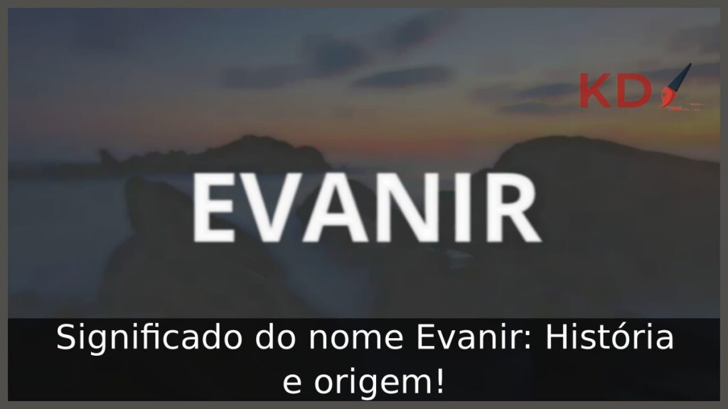 Significado do nome Evanir: História e origem! 1 Significado do nome Evanir: História e origem!