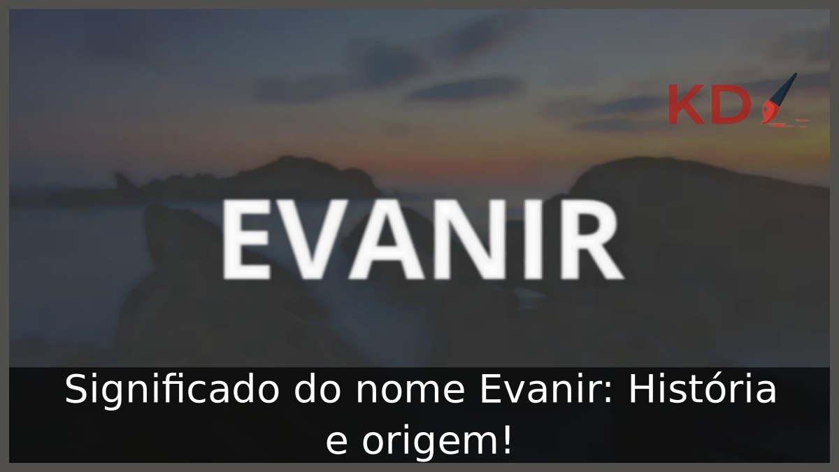 Significado do nome Evanir: História e origem!