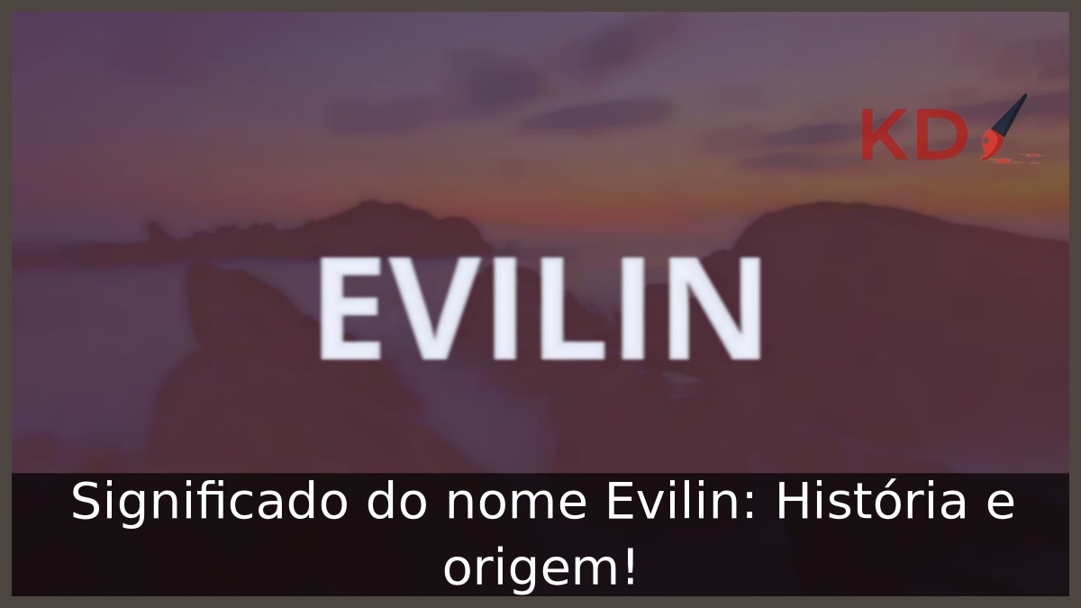 Significado do nome Evilin: História e origem! 6 Significado do nome Evilin: História e origem!