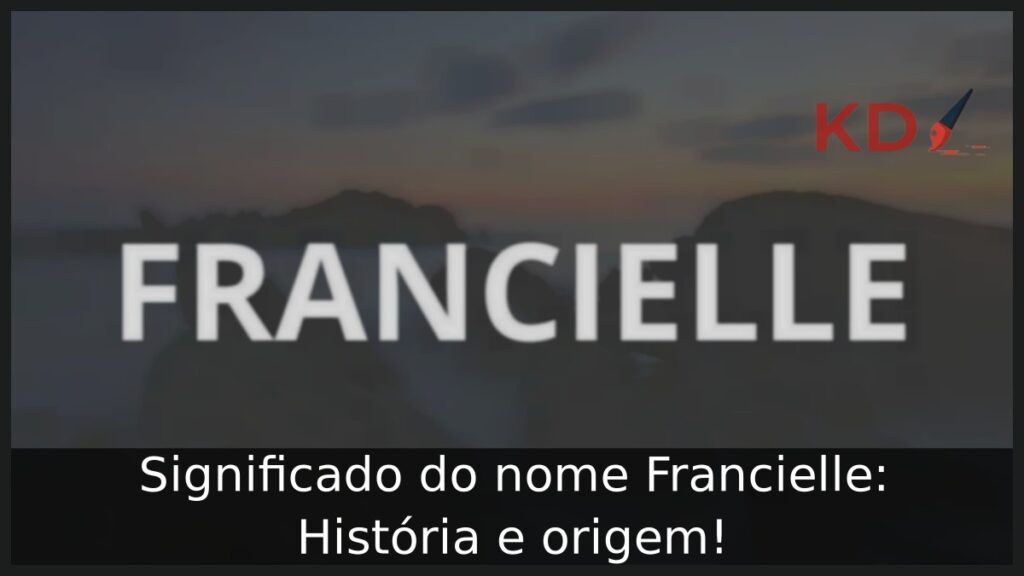 Significado do nome Francielle: História e origem! 1 Significado do nome Francielle: História e origem!