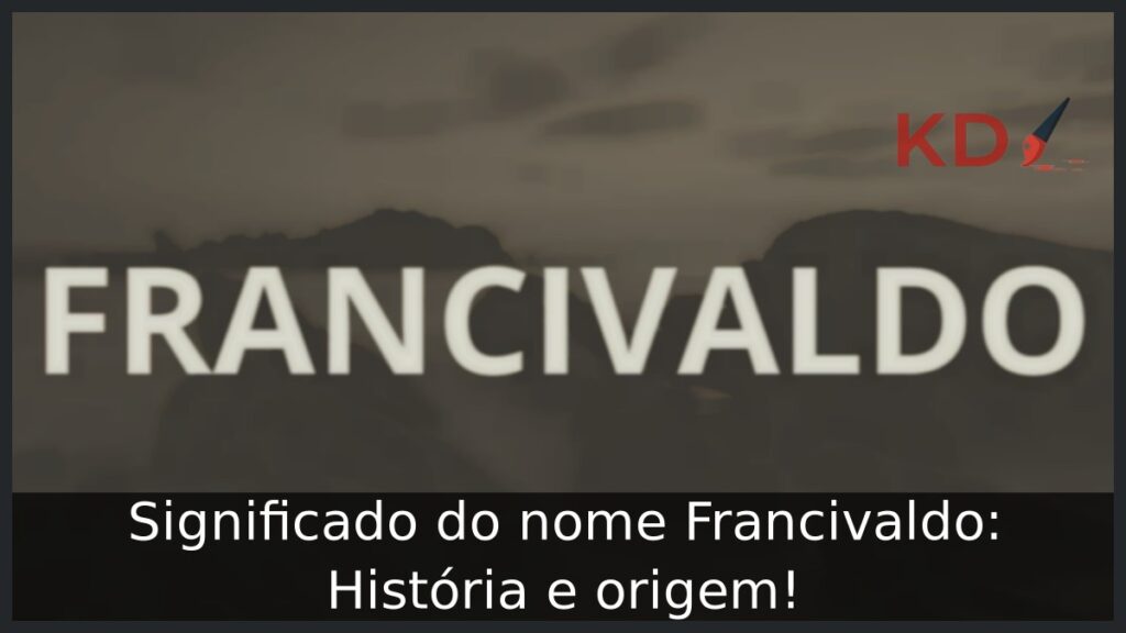 Significado do nome Francivaldo: História e origem!