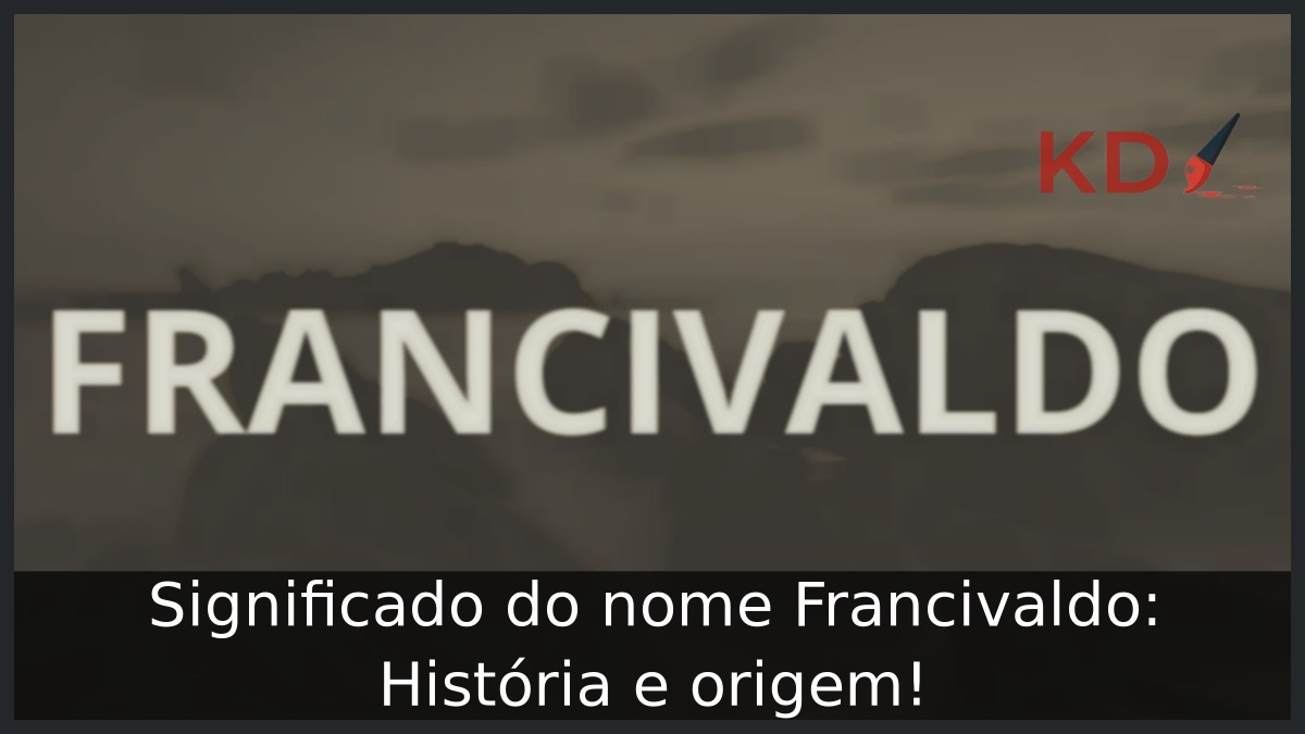 Significado do nome Francivaldo: História e origem!