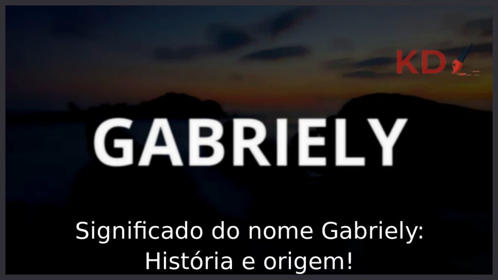 Significado do nome Gabriely: História e origem!