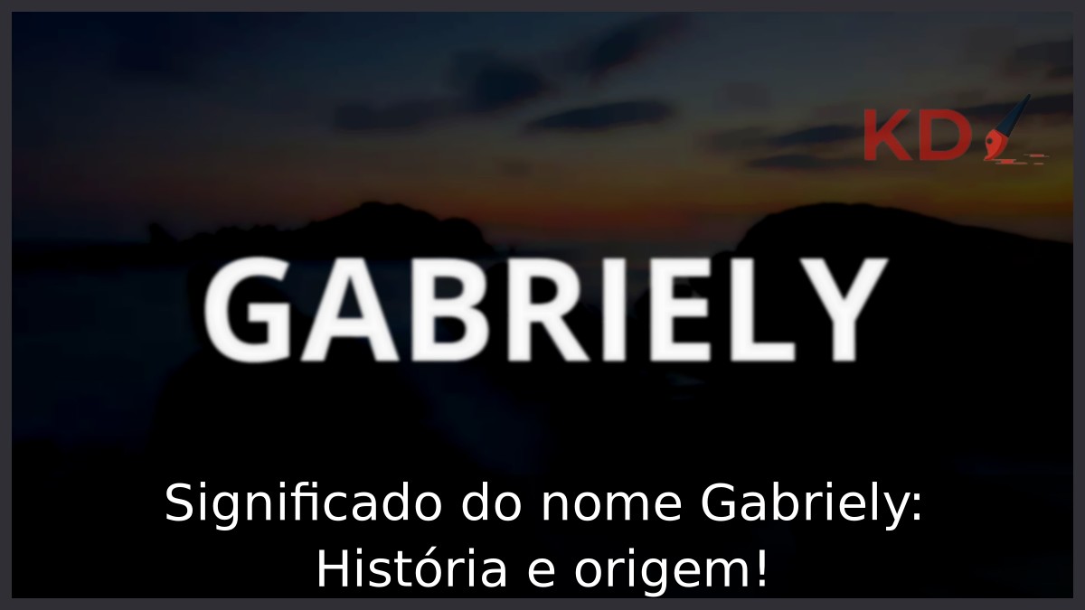 Significado do nome Gabriely: História e origem!