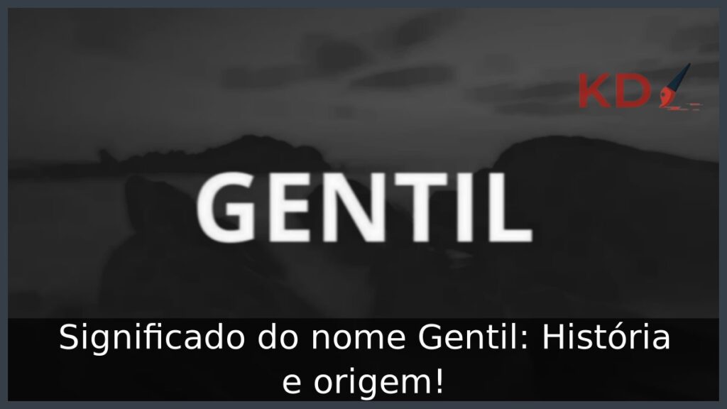 Significado do nome Gentil: História e origem! 1 Significado do nome Gentil: História e origem!