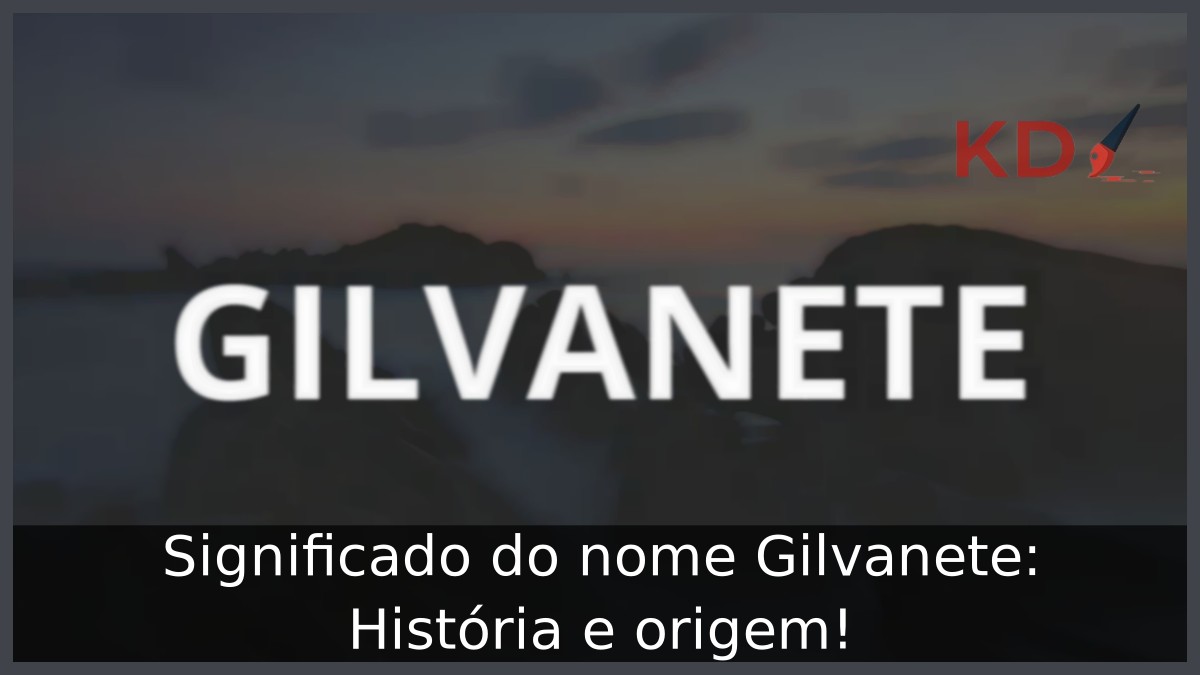 Significado do nome Gilvanete: História e origem!