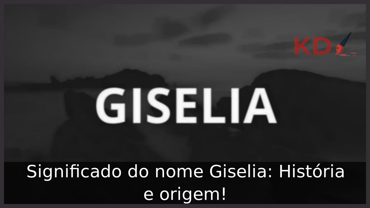 Significado do nome Giselia: História e origem! 4 Significado do nome Giselia: História e origem!