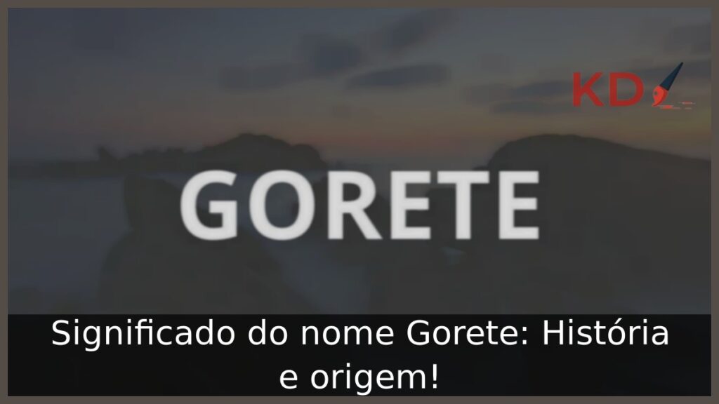 Significado do nome Gorete: História e origem!