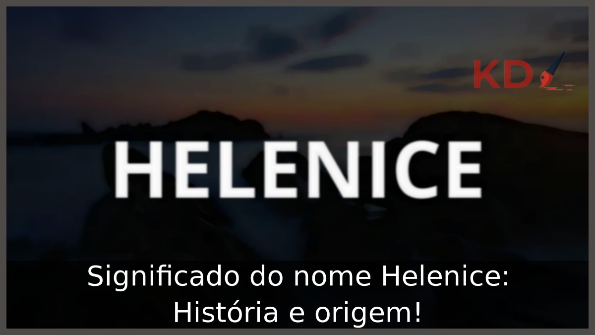 Significado do nome Helenice: História e origem!