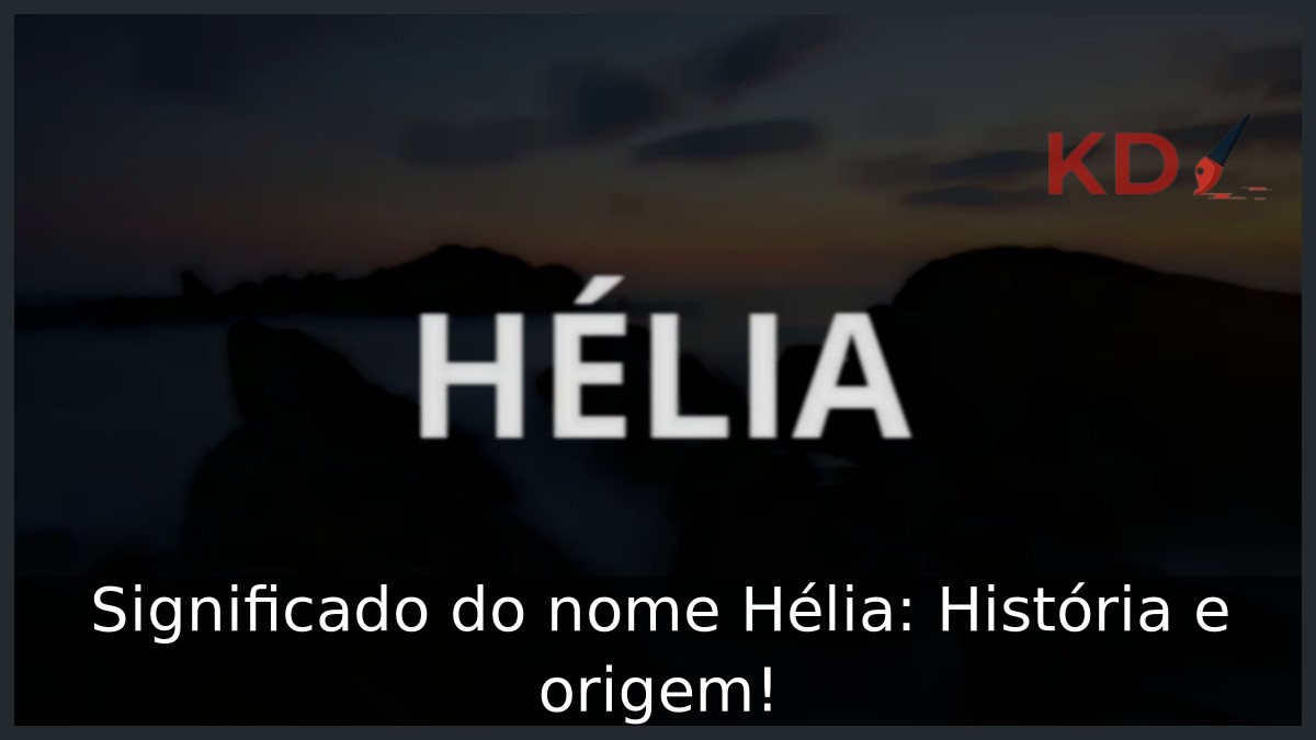 Significado do nome Hélia: História e origem! 2 Significado do nome Hélia: História e origem!