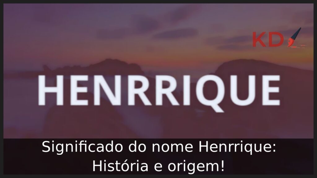 Significado do nome Henrrique: História e origem!