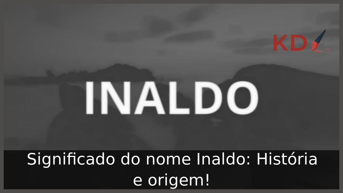Significado do nome Inaldo: História e origem! 3 Significado do nome Inaldo: História e origem!