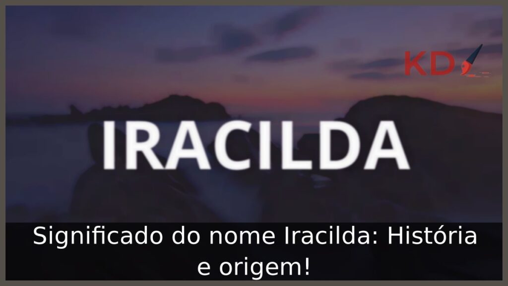 Significado do nome Iracilda: História e origem! 1 Significado do nome Iracilda: História e origem!