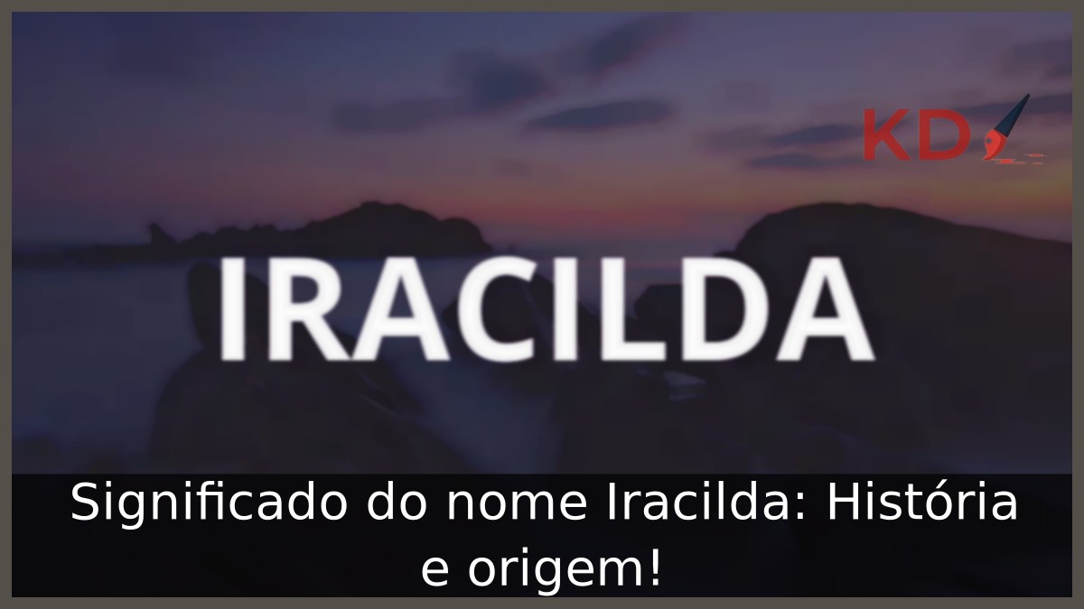 Significado do nome Iracilda: História e origem!