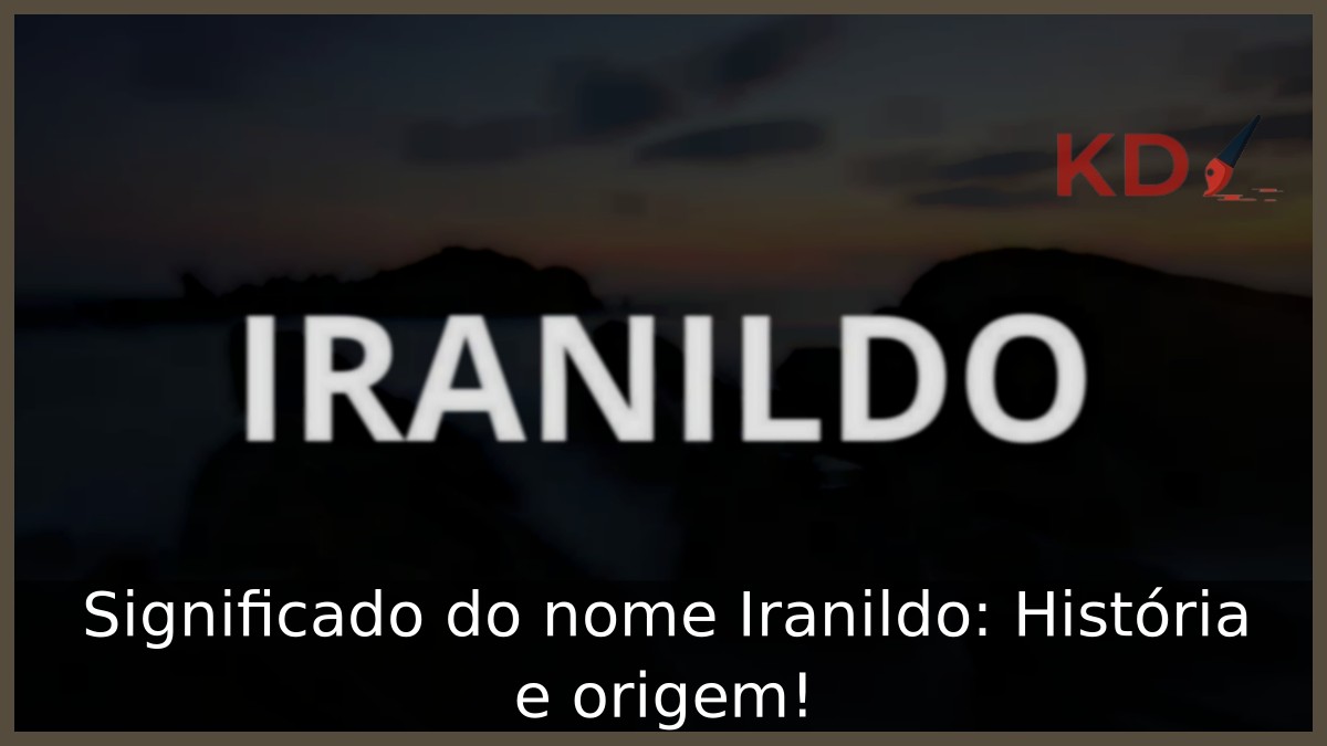 Significado do nome Iranildo: História e origem! 10 Significado do nome Iranildo: História e origem!