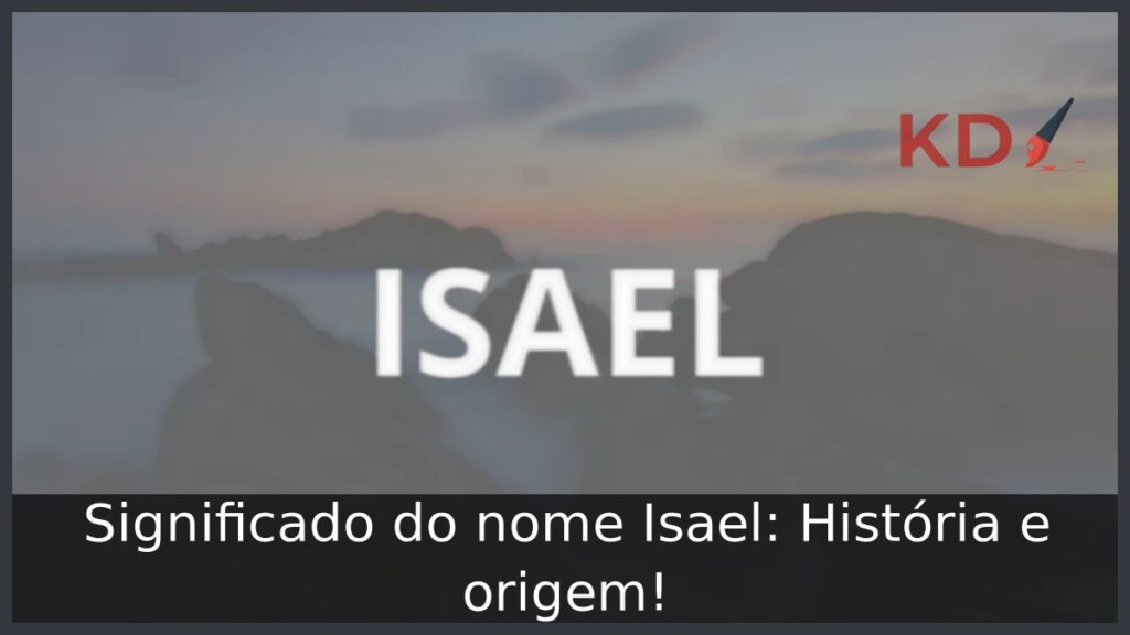 Significado do nome Isael: História e origem! 1 Significado do nome Isael: História e origem!