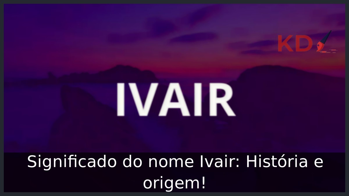 Significado do nome Ivair: História e origem! 5 Significado do nome Ivair: História e origem!