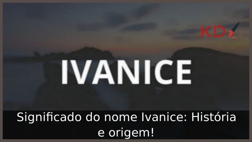 Significado do nome Ivanice: História e origem! 1 Significado do nome Ivanice: História e origem!