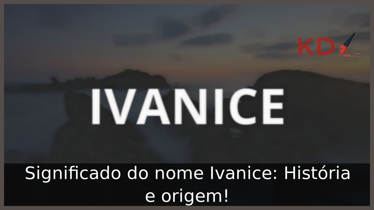 Significado do nome Ivanice: História e origem!