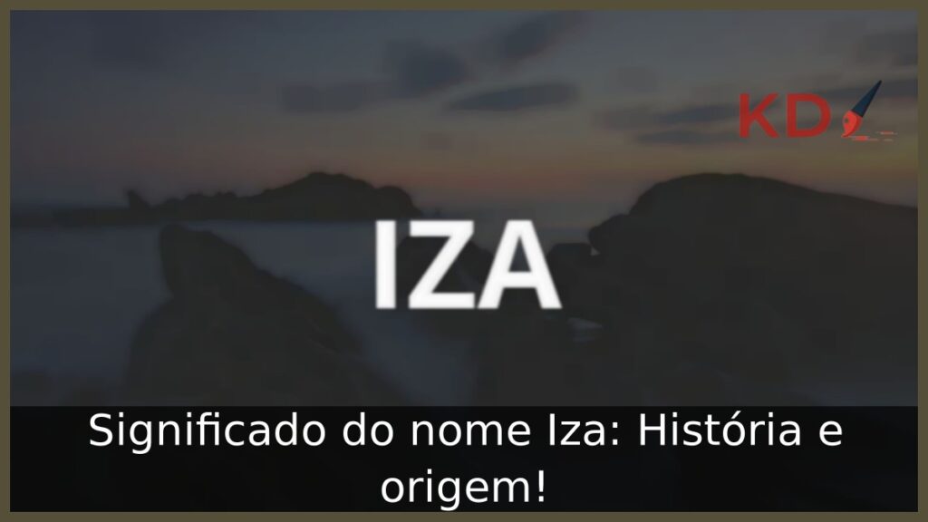 Significado do nome Iza: História e origem! 1 Significado do nome Iza: História e origem!