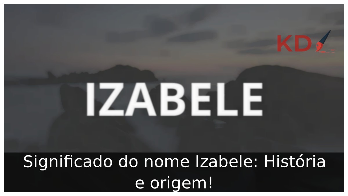 Significado do nome Izabele: História e origem!