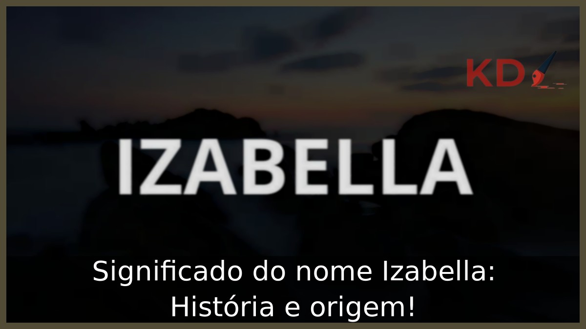 Significado do nome Izabella: História e origem! 3 Significado do nome Izabella: História e origem!