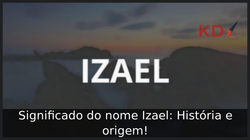 Significado do nome Izael: História e origem! 1 Significado do nome Izael: História e origem!