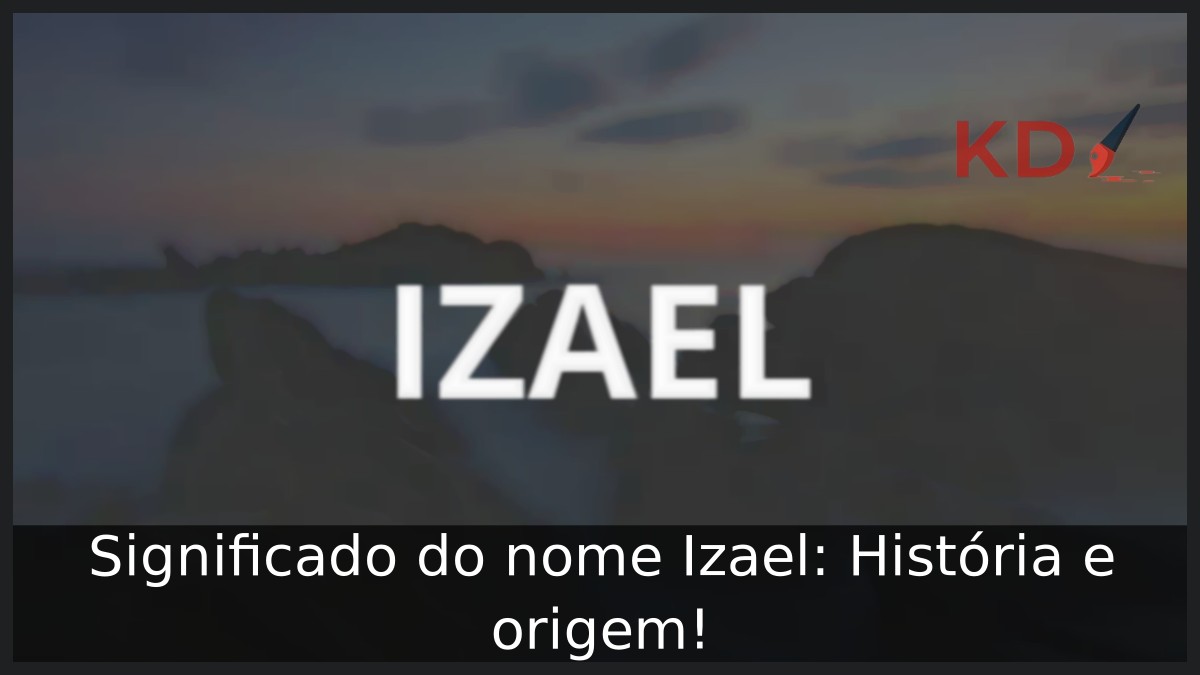 Significado do nome Izael: História e origem! 4 Significado do nome Izael: História e origem!