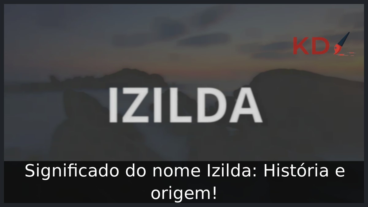 Significado do nome Izilda: História e origem!
