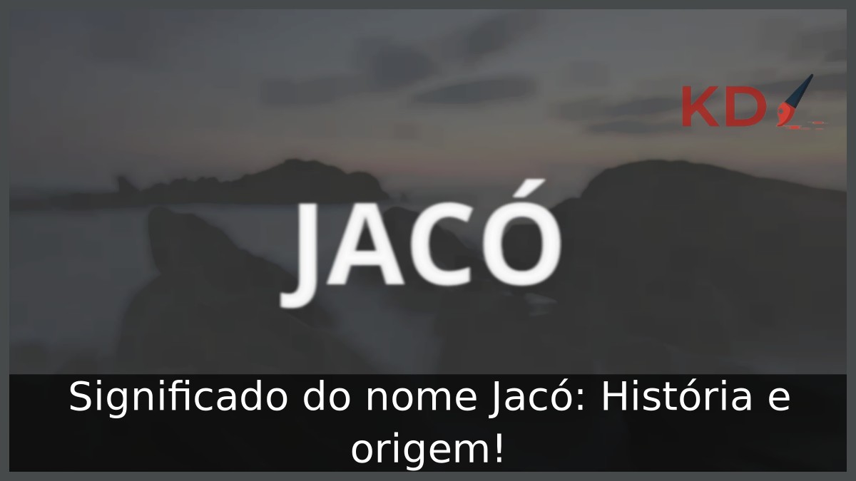 Significado do nome Jacó: História e origem!