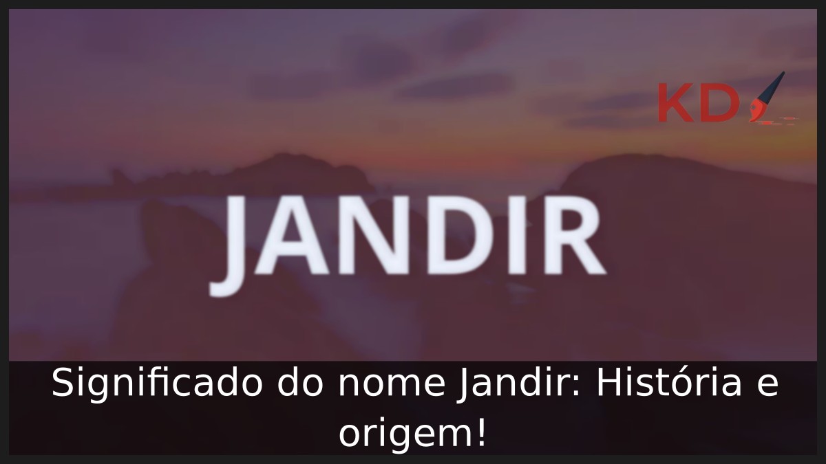 Significado do nome Jandir: História e origem! 7 Significado do nome Jandir: História e origem!