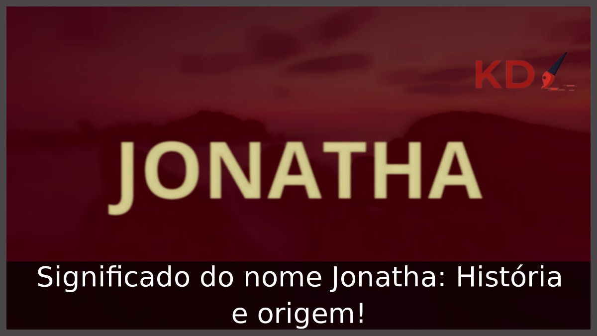 Significado do nome Jonatha: História e origem! 1 Significado do nome Jonatha: História e origem!