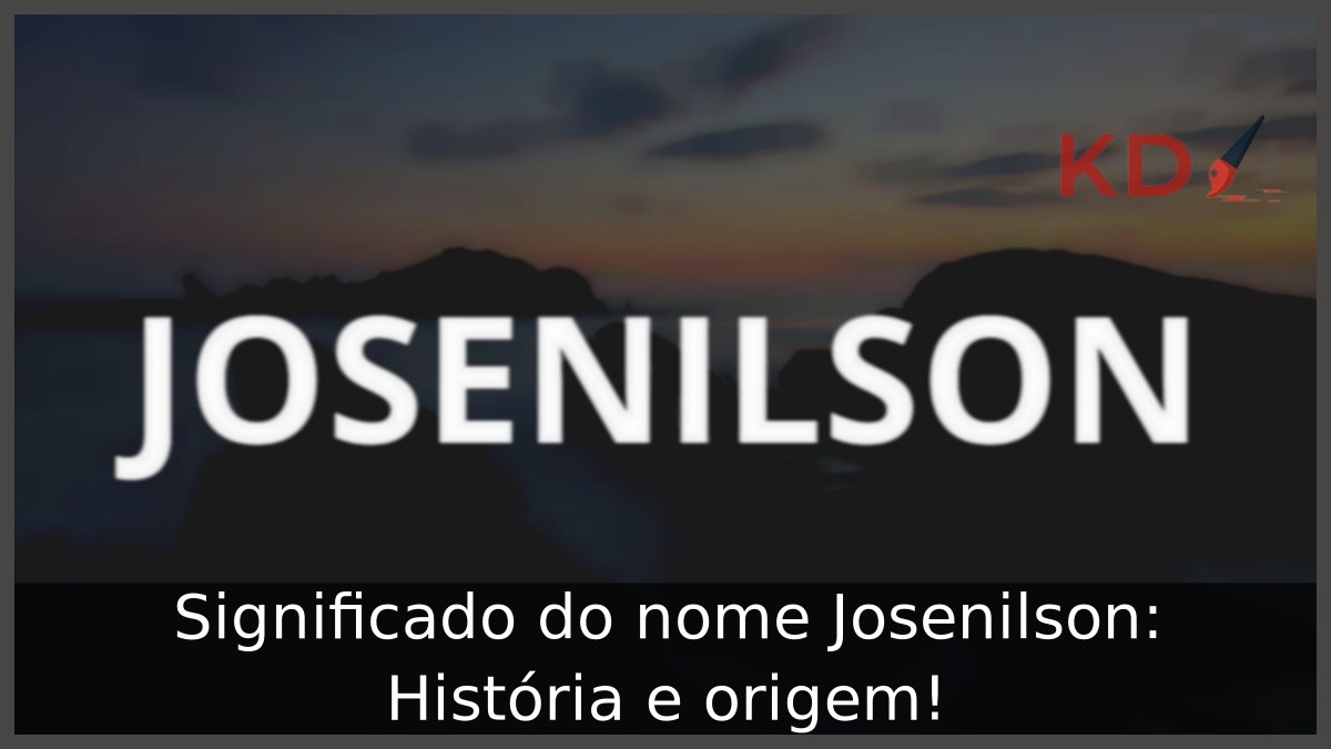 Significado do nome Josenilson: História e origem! 2 Significado do nome Josenilson: História e origem!