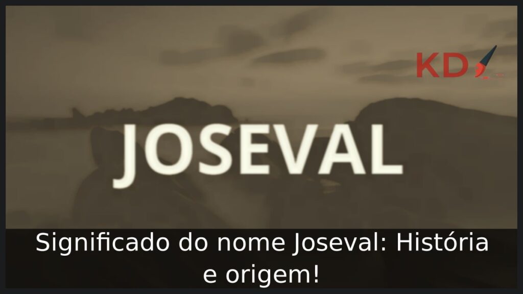 Significado do nome Joseval: História e origem! 1 Significado do nome Joseval: História e origem!